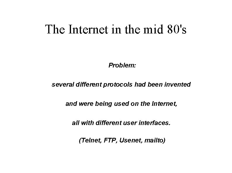 The Internet in the mid 80's Problem: several different protocols had been invented and
