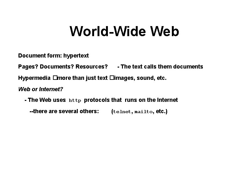 World-Wide Web Document form: hypertext Pages? Documents? Resources? - The text calls them documents