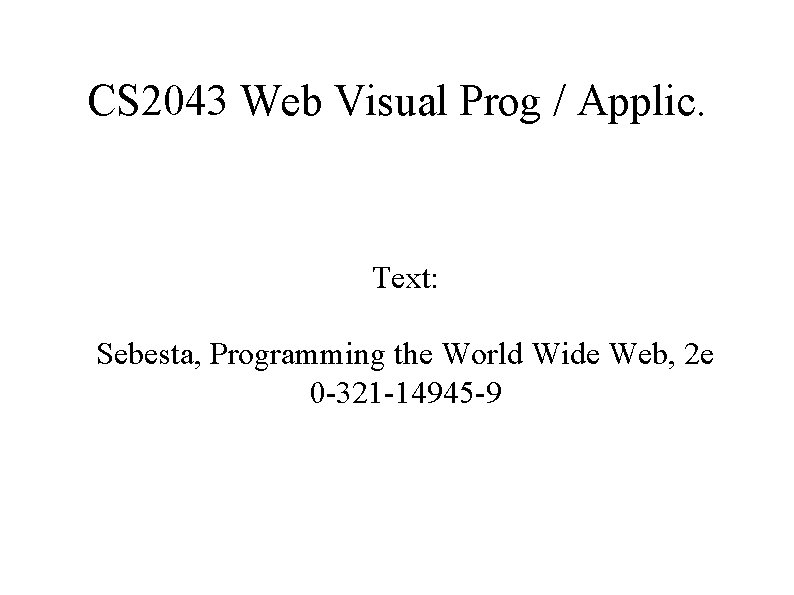 CS 2043 Web Visual Prog / Applic. Text: Sebesta, Programming the World Wide Web,