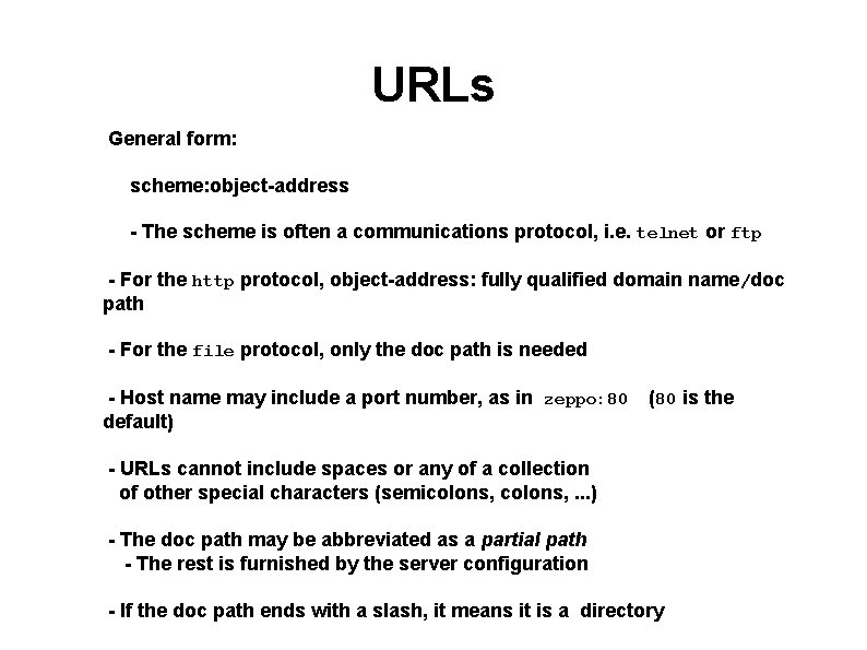 URLs General form: scheme: object-address - The scheme is often a communications protocol, i.