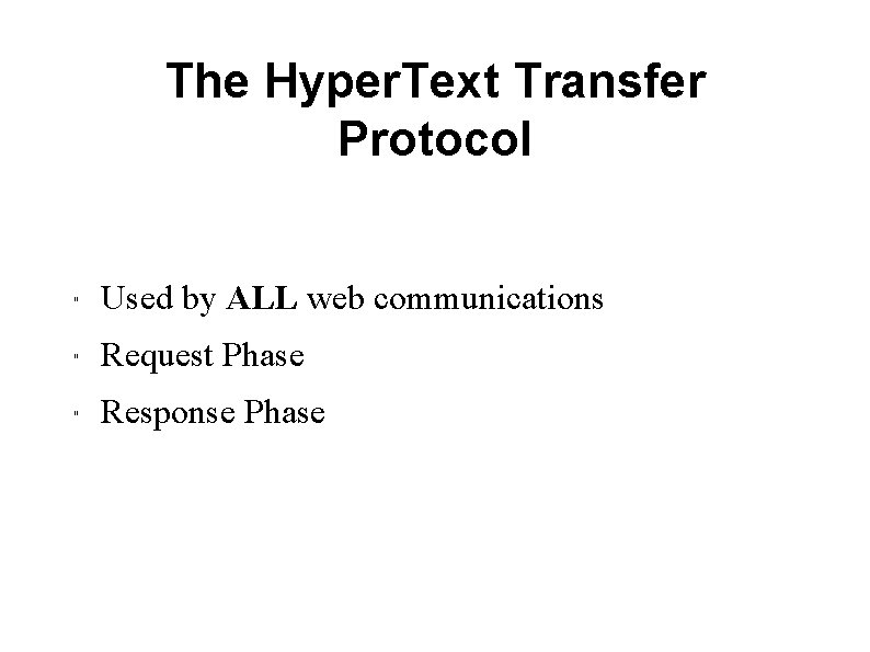 The Hyper. Text Transfer Protocol " Used by ALL web communications " Request Phase
