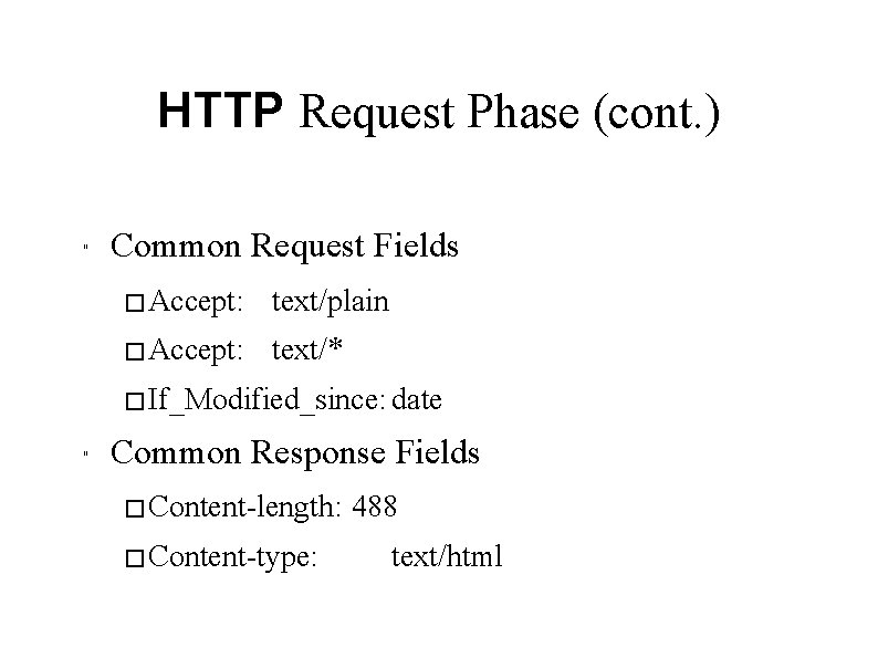HTTP Request Phase (cont. ) " Common Request Fields � Accept: text/plain � Accept: