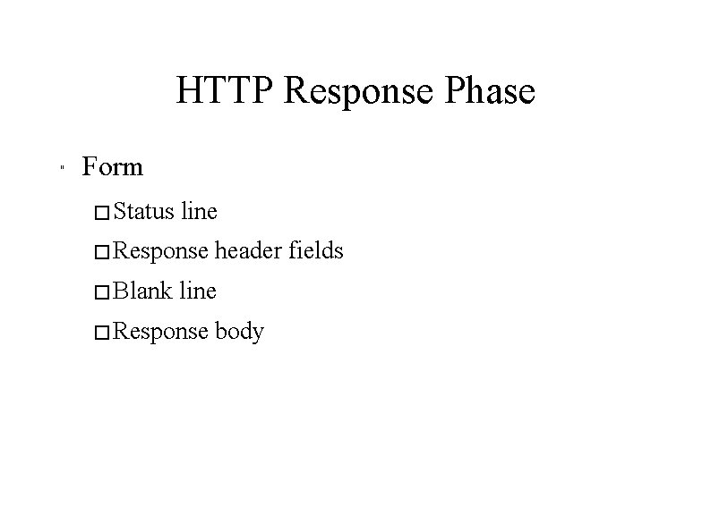 HTTP Response Phase " Form � Status line � Response � Blank header fields