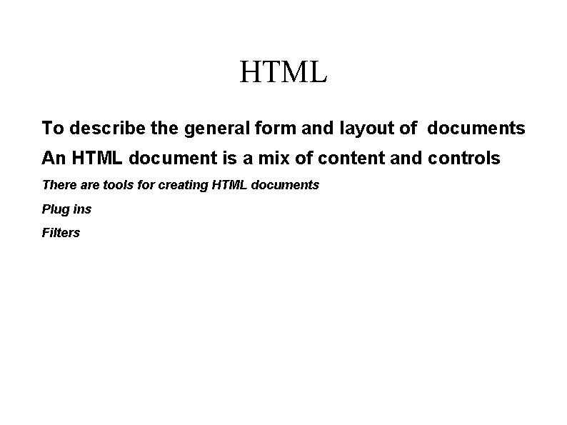 HTML To describe the general form and layout of documents An HTML document is