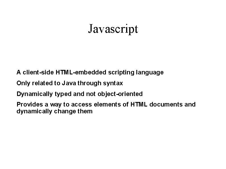 Javascript A client-side HTML-embedded scripting language Only related to Java through syntax Dynamically typed