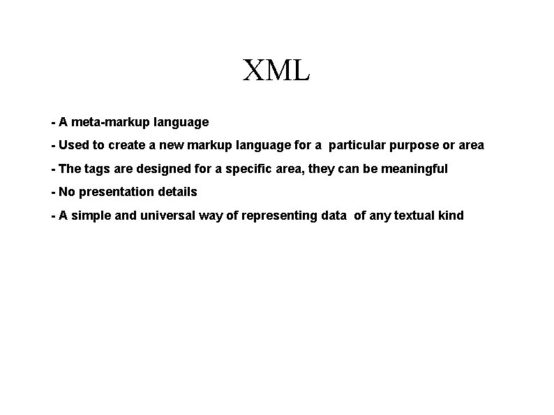 XML - A meta-markup language - Used to create a new markup language for