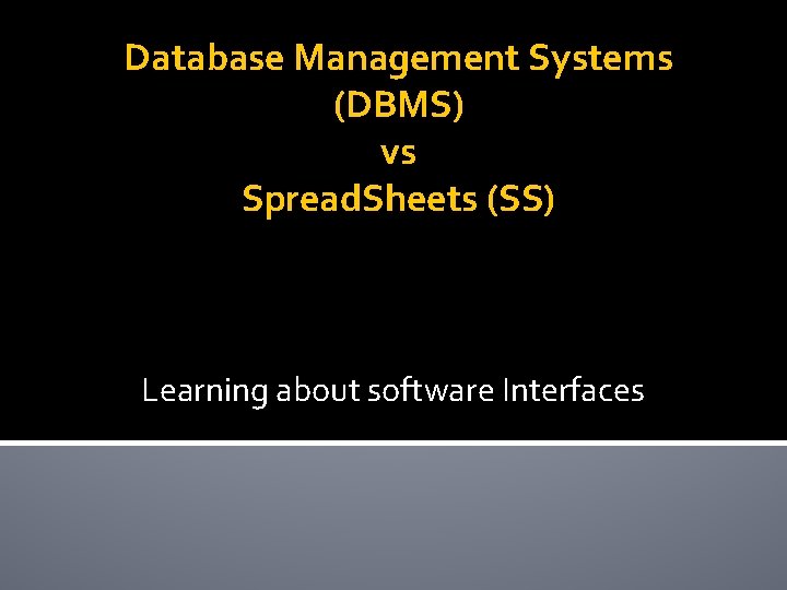 Database Management Systems (DBMS) vs Spread. Sheets (SS) Learning about software Interfaces 