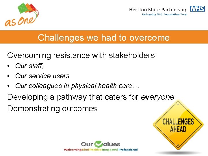 Challenges we had to overcome Overcoming resistance with stakeholders: • Our staff, • Our Challenges we had to overcome Overcoming resistance with stakeholders: • Our staff, • Our
