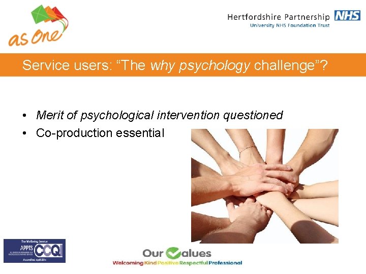 Service users: “The why psychology challenge”? • Merit of psychological intervention questioned • Co-production Service users: “The why psychology challenge”? • Merit of psychological intervention questioned • Co-production