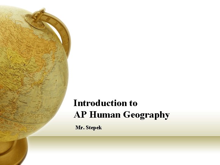 Introduction to AP Human Geography Mr. Stepek 