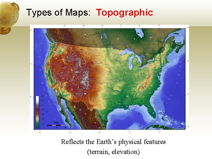 Types of Maps: Topographic Reflects the Earth’s physical features (terrain, elevation) 