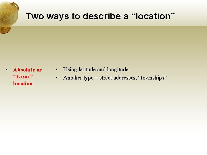 Two ways to describe a “location” • Absolute or “Exact” location • Using latitude