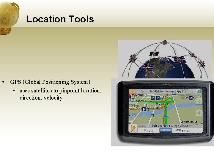 Location Tools • GPS (Global Positioning System) • uses satellites to pinpoint location, direction,