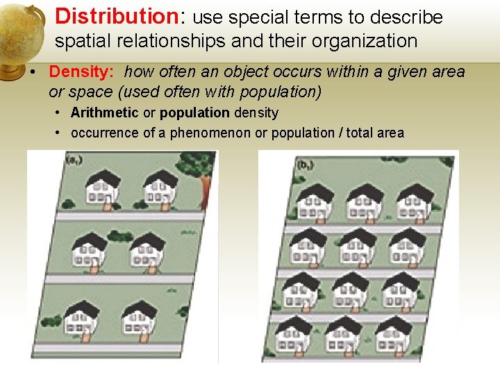 Distribution: use special terms to describe spatial relationships and their organization • Density: how
