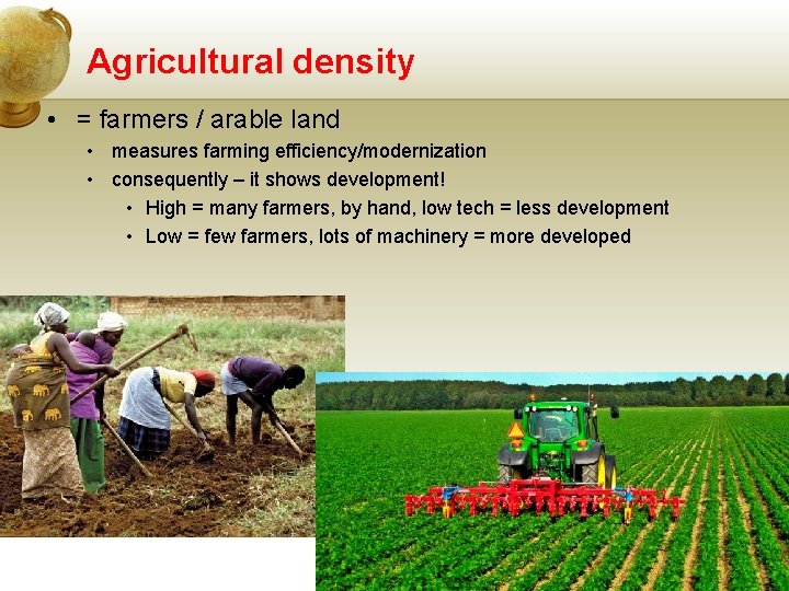 Agricultural density • = farmers / arable land • measures farming efficiency/modernization • consequently