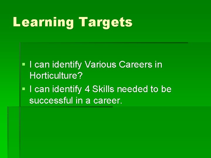 Learning Targets § I can identify Various Careers in Horticulture? § I can identify