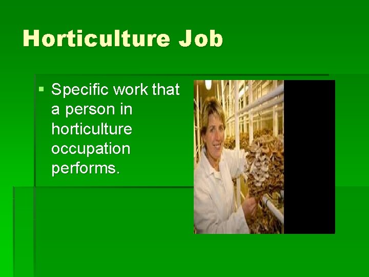 Horticulture Job § Specific work that a person in horticulture occupation performs. 