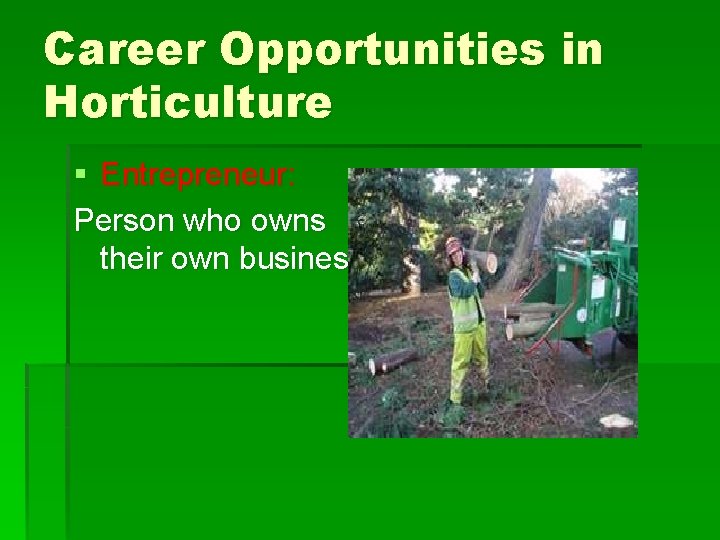 Career Opportunities in Horticulture § Entrepreneur: Person who owns their own business. 