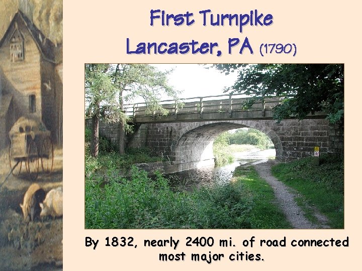 First Turnpike Lancaster, PA (1790) By 1832, nearly 2400 mi. of road connected most