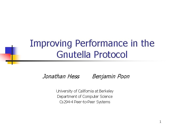 Improving Performance in the Gnutella Protocol Jonathan Hess Benjamin Poon University of California at