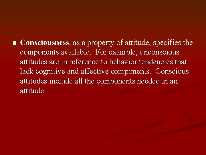 n Consciousness, as a property of attitude, specifies the components available. For example, unconscious