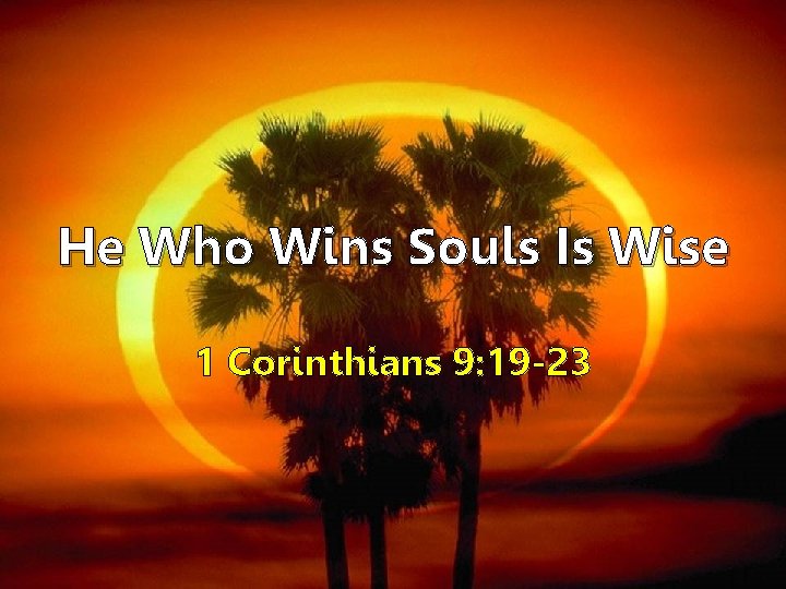 He Who Wins Souls Is Wise 1 Corinthians 9: 19 -23 
