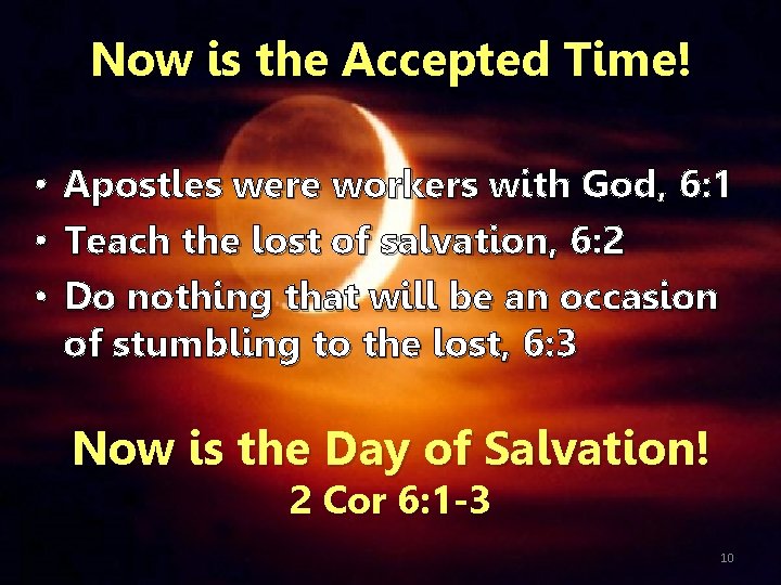 Now is the Accepted Time! • Apostles were workers with God, 6: 1 •