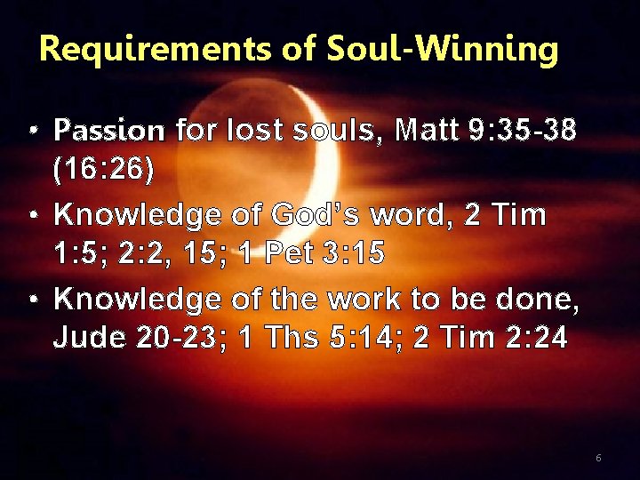 Requirements of Soul-Winning • Passion for lost souls, Matt 9: 35 -38 (16: 26)