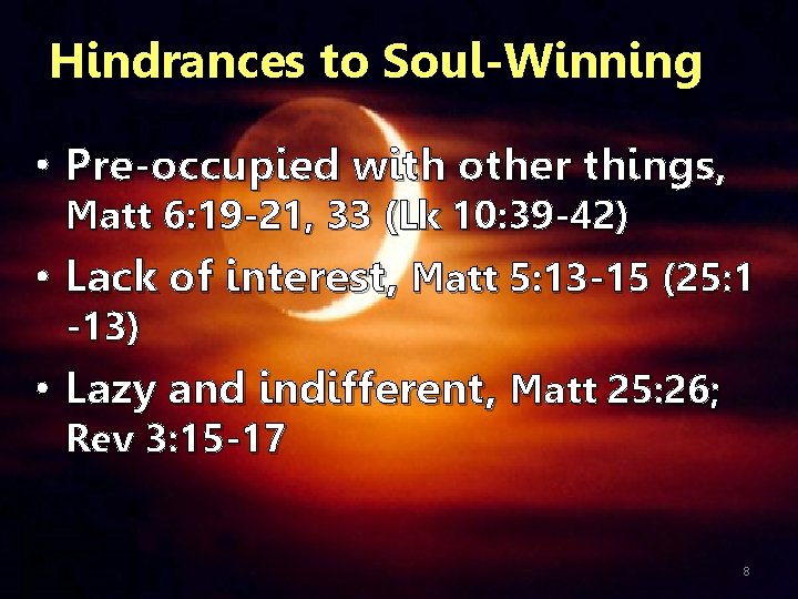 Hindrances to Soul-Winning • Pre-occupied with other things, Matt 6: 19 -21, 33 (Lk