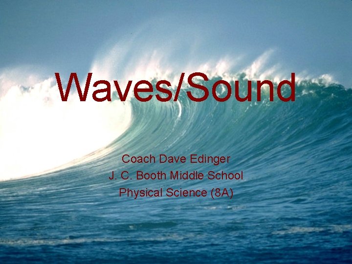 Waves/Sound Coach Dave Edinger J. C. Booth Middle School Physical Science (8 A) 