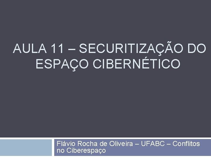  AULA 11 – SECURITIZAÇÃO DO ESPAÇO CIBERNÉTICO Flávio Rocha de Oliveira – UFABC