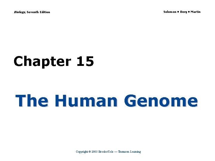 Biology, Seventh Edition Solomon • Berg • Martin Chapter 15 The Human Genome Copyright