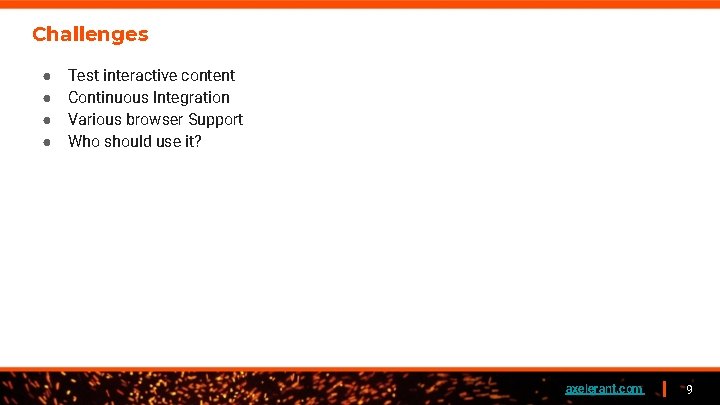 Challenges ● ● Test interactive content Continuous Integration Various browser Support Who should use