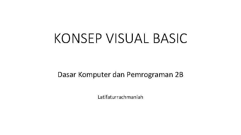 KONSEP VISUAL BASIC Dasar Komputer dan Pemrograman 2 B Latifaturrachmaniah 