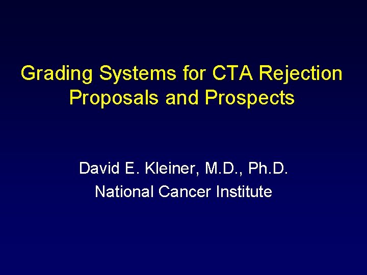 Grading Systems for CTA Rejection Proposals and Prospects David E. Kleiner, M. D. ,