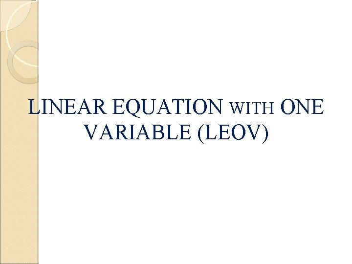 LINEAR EQUATION WITH ONE VARIABLE (LEOV) 