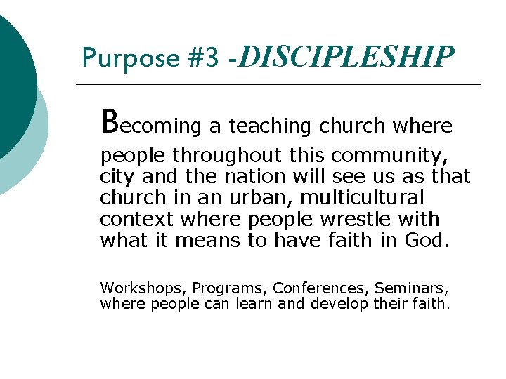 Purpose #3 -DISCIPLESHIP Becoming a teaching church where people throughout this community, city and