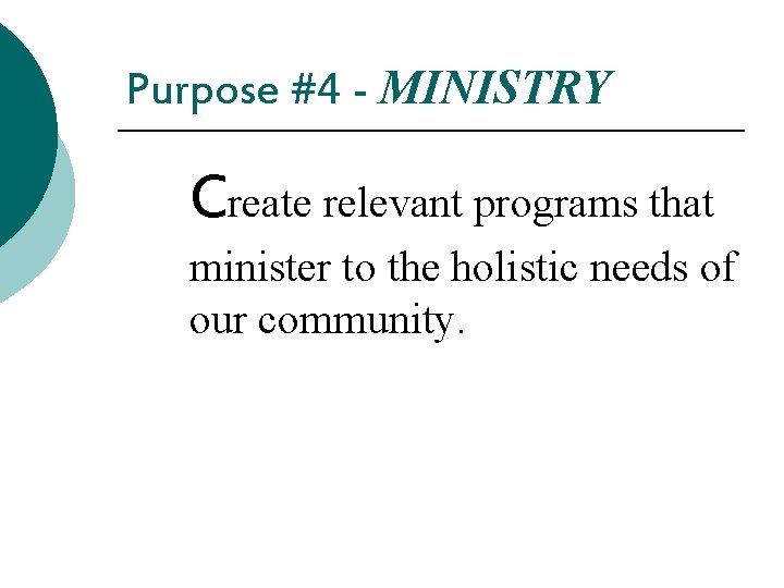 Purpose #4 - MINISTRY Create relevant programs that minister to the holistic needs of