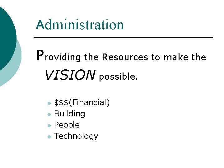 Administration Providing the Resources to make the VISION possible. l l $$$(Financial) Building People