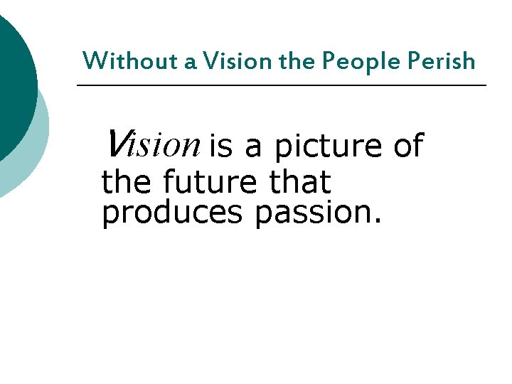 Without a Vision the People Perish Vision is a picture of the future that