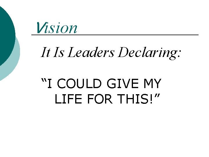 Vision It Is Leaders Declaring: “I COULD GIVE MY LIFE FOR THIS!” 