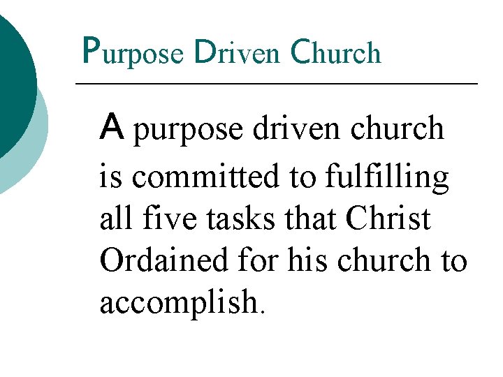Purpose Driven Church A purpose driven church is committed to fulfilling all five tasks