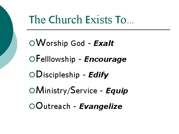 The Church Exists To… ¡Worship God - Exalt ¡Felllowship - Encourage ¡Discipleship - Edify