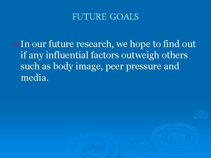 FUTURE GOALS v In our future research, we hope to find out if any