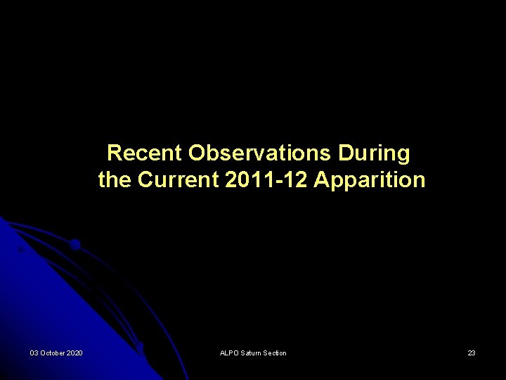 Recent Observations During the Current 2011 -12 Apparition 03 October 2020 ALPO Saturn Section