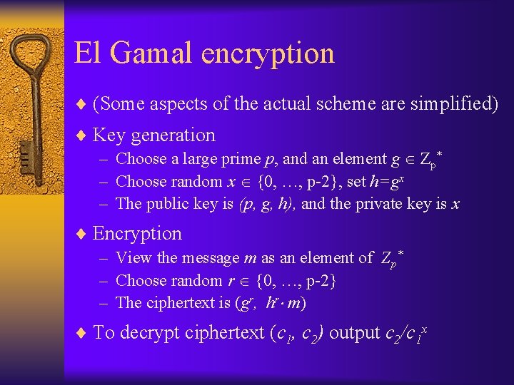 El Gamal encryption ¨ (Some aspects of the actual scheme are simplified) ¨ Key