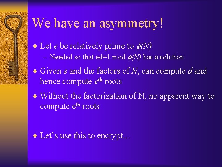 We have an asymmetry! ¨ Let e be relatively prime to (N) – Needed