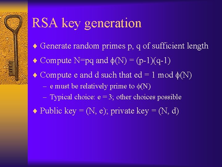 RSA key generation ¨ Generate random primes p, q of sufficient length ¨ Compute