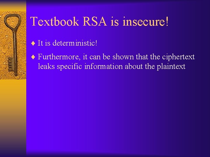 Textbook RSA is insecure! ¨ It is deterministic! ¨ Furthermore, it can be shown
