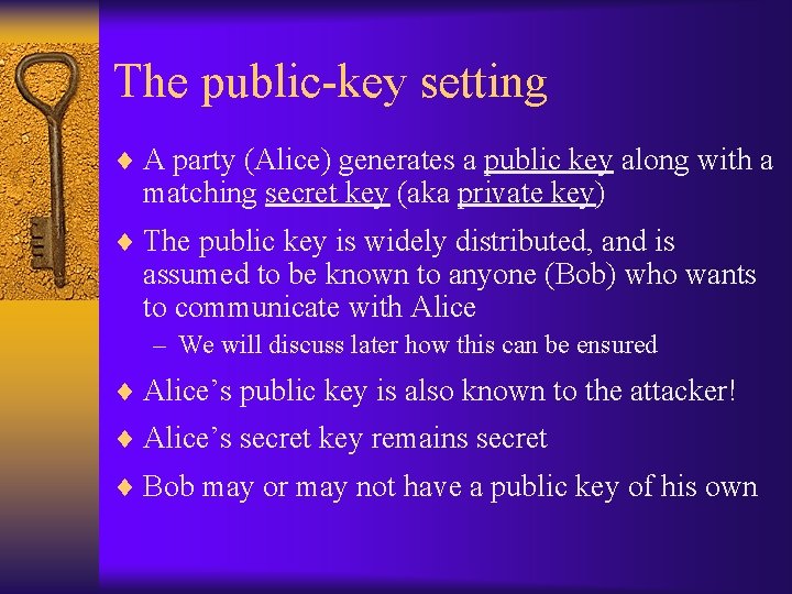 The public-key setting ¨ A party (Alice) generates a public key along with a